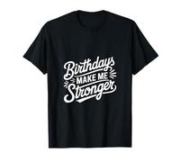 Birthdays Make Me Stronger T-Shirt