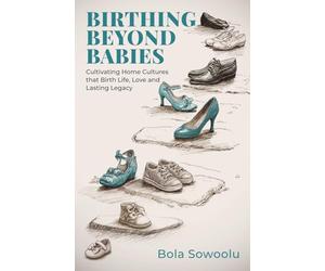 BIRTHING BEYOND BABIES: Cultivating Home Cultures that Birth Life Love and Lasting Legacy