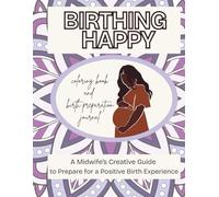 Birthing Happy: A Midwife’s Creative Guide to Prepare for a Positive Birth Experience