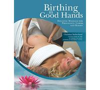 Birthing in Good Hands: Holistic Massage for Pregnancy, Labor and Babies