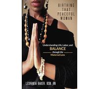 Birthing That Peaceful Woman: Understanding Life, Labor, and BALANCE through the Maternal Lens
