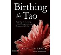 Birthing the Tao : Supporting the Incarnating Soul's Development through Pregnancy or Rebirthing