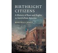 Birthright Citizens: A History of Race and Rights in Antebellum America (Studies in Legal History)