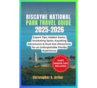 Biscayne National Park Travel Guide 2025-2026: Expert Tips, Hidden Gems, Snorkeling Spots, Kayaking Adventures & Must-See Attractions for an ... (Epic National Parks Explorer Series)