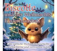 Biscotte und der Weihnachts-Fledermausball: Eine zärtliche Weihnachtsgeschichte für schüchterne und verträumte Kinder