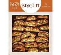 Biscuit 365: Enjoy 365 Days With Amazing Biscuit Recipes In Your Own Biscuit Cookbook! [British Biscuit Cookbook, Southern Biscuits Cookbook, English Biscuit Cookbook] [Book 1]