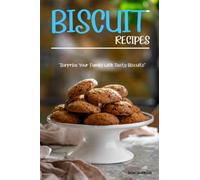 Biscuit Recipes: Surprise Your Family with Tasty Biscuits