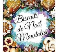 Biscuits de Noël Mandalas - Un livre de coloriage festif et apaisant: Plus de 40 modèles raffinés de biscuits, flocons et motifs d’hiver · Colorez, détendez-vous et savourez la magie de Noël