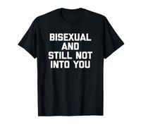 Bisexual & Still Not Into You T-Shirt funny saying bi gay T-Shirt