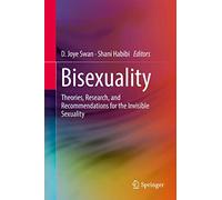Bisexuality: Theories, Research, and Recommendations for the Invisible Sexuality