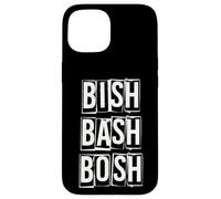 Bish Bash Bosh Done No Fuss Case for iPhone 15