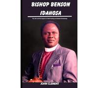 BISHOP BENSON IDAHOSA: The Life and His Impact on Faith Healing and Global Christianity (Believer's Blessings)