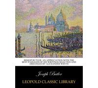 Bishop Butler: an appreciation with the best passages of his writings selected and arranged by Alexander Whyte