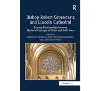 Bishop Robert Grosseteste and Lincoln Cathedral: Tracing Relationships between Medieval Concepts of Order and Built Form