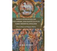 Bishop Æthelwold, his Followers, and Saints' Cults in Early Medieval England: Power, Belief, and Religious Reform: 43 (Anglo-Saxon Studies)