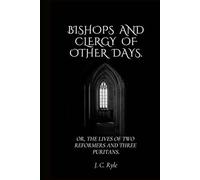 Bishops and Clergy of Other Days:: Or, The Lives of Two Reformers and Three Puritans,