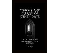 Bishops and Clergy of Other Days:: Or, The Lives of Two Reformers and Three Puritans,