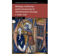 Bishops, Authority and Community in Northwestern Europe, c.1050-1150: 102 (Cambridge Studies in Medieval Life and Thought: Fourth Series, Series Number 102)