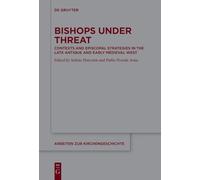 Bishops under Threat: Contexts and Episcopal Strategies in the Late Antique and Early Medieval West: 150 (Arbeiten zur Kirchengeschichte, 150)