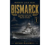 Bismarck: Development, Atlantic Hunt, Armor, Guns, Final Battle & Modeling Reference (Warships Field Guide)