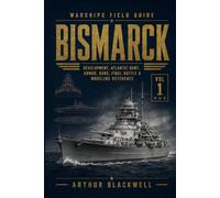 Bismarck: Development, Atlantic Hunt, Armor, Guns, Final Battle & Modeling Reference (Warships Field Guide)