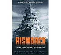 Bismarck: The Final Days of Germany’s Greatest Battleship