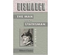 Bismarck: the Man and the Statesman