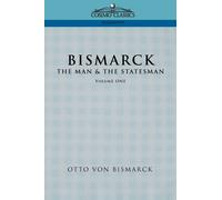Bismarck : The Man & the Statesman, Vol. 1