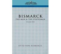 Bismarck: The Man & the Statesman, Vol. 1
