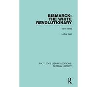 Bismarck: The White Revolutionary: Volume 2 1871 - 1898 (Routledge Library Editions: German History)