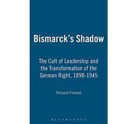 Bismarck's Shadow: The Cult of Leadership and the Transformation of the German Right, 1898-1945