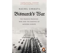Bismarck's War : The Franco-Prussian War and the Making of Modern Europe