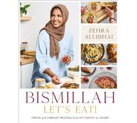 Bismillah, Let's Eat!: Fresh and Vibrant Recipes from my Family to Yours
