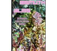 Bismuth Bliss: 100 Affirmations to Help You Reach New Dimensions (Periodic Power)