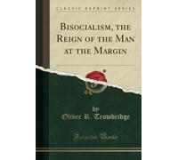 Bisocialism, the Reign of the Man at the Margin (Classic Reprint)