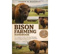 BISON FARMING HANDBOOK: The Complete Guide to Raising, Managing, and Profiting from Bison for Meat, Breeding, and Sustainable Farming Success