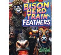 BISON HERD TRAIN FEATHERS coloring book: 51 Pages Of Intriguing Buffalo Fellows Waiting For Color Application By Youthful Elderly, Teens, Adults, And Kids