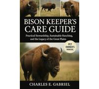 BISON KEEPER’S CARE GUIDE: Practical Stewardship, Sustainable Ranching, and the Legacy of the Great Plains