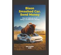 Bison Smashed Car. Send Money.: How to Calibrate an AI Using a 12-millimeter Wrench