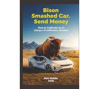 Bison Smashed Car. Send Money.: How to Calibrate an AI Using a 12-millimeter Wrench