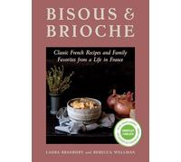 Bisous and Brioche : Classic French Recipes and Family Favorites from a Life in France