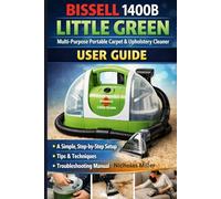 Bissell 1400B Little Green Multi-Purpose Portable Carpet and Upholstery Cleaner User Guide: A Simple, Step-by-Step Setup, Tips, and Troubleshooting Manual