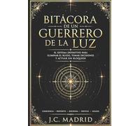 Bitacora de un Guerrero de la luz: Un sistema simple para reducir el ruido, ver con claridad y actuar sin bloqueos.