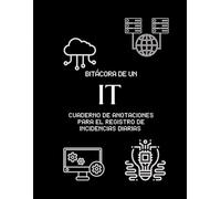 Bitácora de un IT - Cuaderno de anotaciones para el registro de incidencias diarias.: Hackea el caos con tu propia bitácora para el soporte técnico de redes y sistemas.