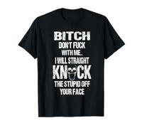 Bitch Don't Fuck With Me I Will Straight Knock The Stupid T-Shirt