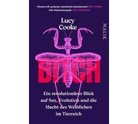 Bitch - Ein revolutionärer Blick auf Sex, Evolution und die Macht des Weiblichen im Tierreich: Die Zeit ist reif, das Weibliche neu zu definieren!