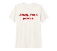 Bitch I'm A Pisces Funny Horoscope Slogan Attitude Statement Premium T-Shirt