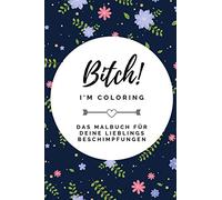BITCH! I'M COLORING DAS MALBUCH FÜR DEINE LIEBLINGS BESCHIMPFUNGEN: A5 freches Schimpfwörter Malbuch für Erwachsene | Cooles Buero Geschenk für ... Ausmalseiten zum Entspannen und Abreagieren