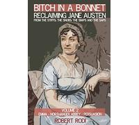 Bitch In a Bonnet: Reclaiming Jane Austen from the Stiffs, the Snobs, the Simps and the Saps: Volume 2