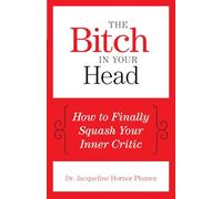 The Bitch in Your Head: How to Finally Squash Your Inner Critic